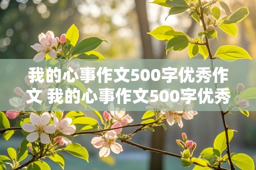 我的心事作文500字优秀作文 我的心事作文500字优秀作文六年级