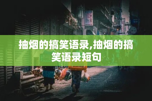 抽烟的搞笑语录,抽烟的搞笑语录短句