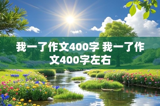 我一了作文400字 我一了作文400字左右