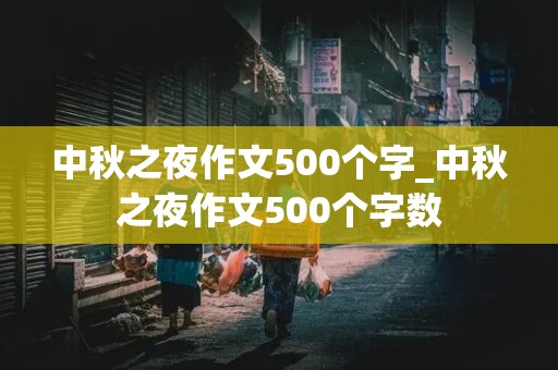 中秋之夜作文500个字_中秋之夜作文500个字数