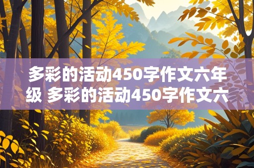 多彩的活动450字作文六年级 多彩的活动450字作文六年级点面结合