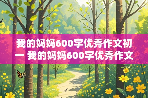 我的妈妈600字优秀作文初一 我的妈妈600字优秀作文初一写作业时